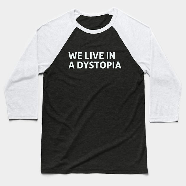 We Live In a Dystopia Baseball T-Shirt by SillyQuotes